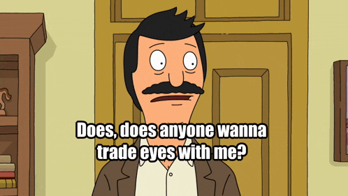 bobs burgers bob says " does does anyone wanna trade eyes with me "
