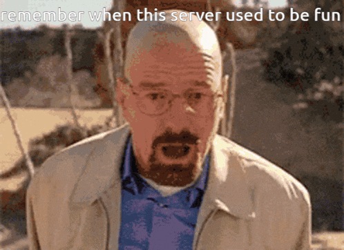 a man with glasses and a beard says remember when this server used to be fun ..
