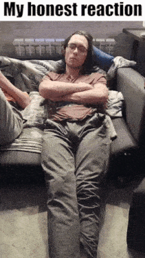 a man is laying on a couch with his arms crossed and a caption that says " my honest reaction "