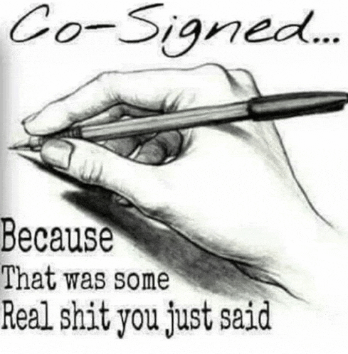 a drawing of a hand holding a pen with the words `` co-signed ... because what was some real shit you just said '' .