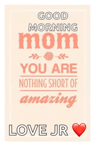a card that says good morning mom you are nothing short of amazing love jr