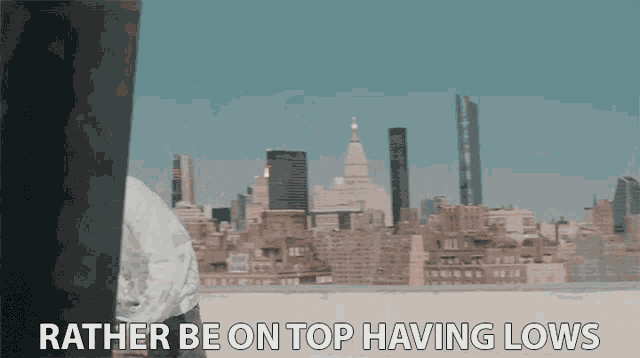 a man standing on top of a building with the words rather be on top having lows