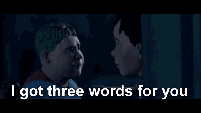 a cartoon scene with the words i got three words for you on the bottom