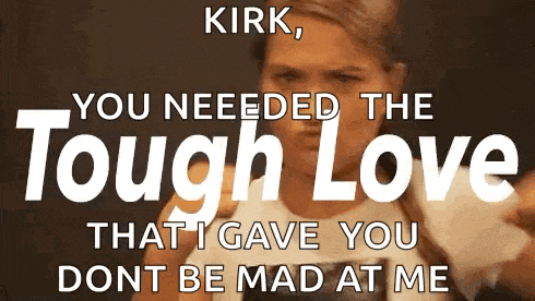 a poster with a woman and the words " kirk you needed the tough love that i gave you dont be mad at me " on it