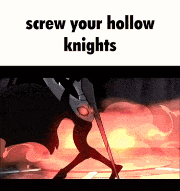a cartoon character holding a sword with the words screw your hollow knights written on the bottom