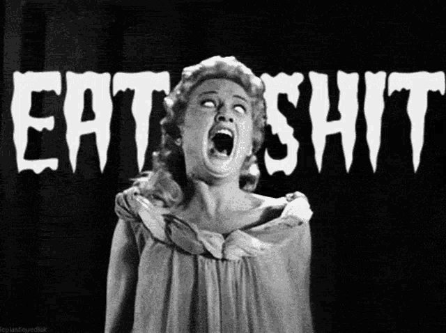 a black and white photo of a woman screaming with the words `` eat shit '' behind her .