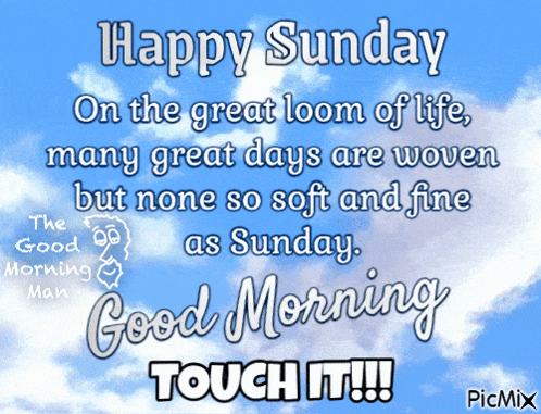 happy sunday on the great loom of life many great days are woven but none so soft and fine as sunday good morning touch it picmix