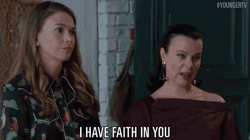 two women are standing next to each other and one woman is saying i have faith in you .