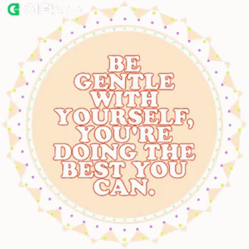 Be Gentle With Yourself Youre Doing The Best You Can GIF - Be Gentle With Yourself Youre Doing The Best You Can Gifkaro GIFs