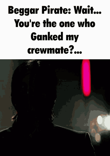 a picture of a man with the words beggar pirate wait you 're the one who ganked my crewmate