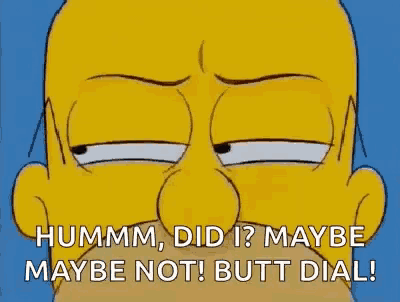 a close up of homer simpson 's face with the words hummm did i maybe maybe not butt dial .