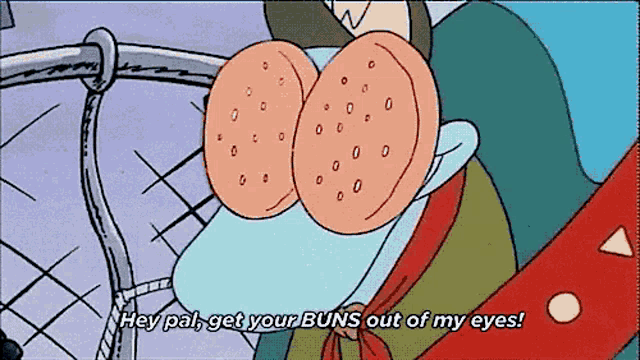 a cartoon character is saying " hey pal get your buns out of my eyes "