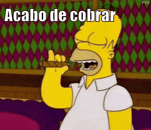homer simpson from the simpsons is smoking a cigar and saying " acaba de cobrar "