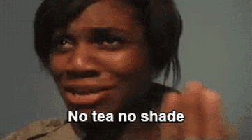 a woman is making a funny face and says `` no tea no shade '' .