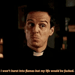 a man in a priest 's uniform says " i won t burst into flames but my life would be fucked "