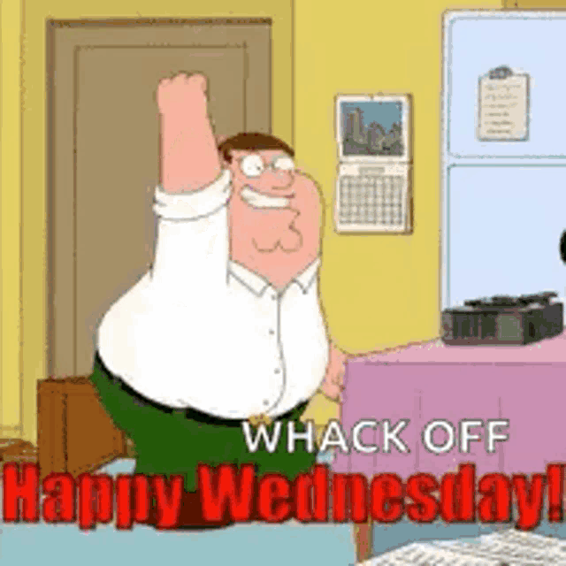 a cartoon of peter griffin says whack off happy wednesday .