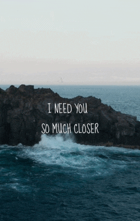 a picture of the ocean with the words " i need you so much closer " on it