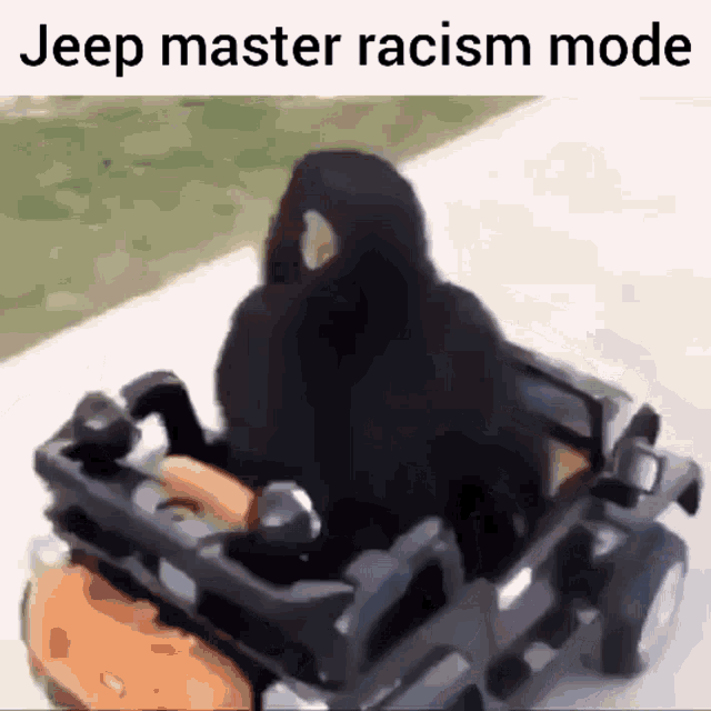 a person is riding a jeep in a jeep master racism mode meme .