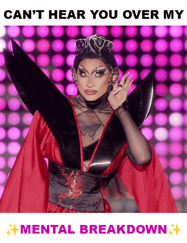 a picture of a drag queen with the words can 't hear you over my mental breakdown below her