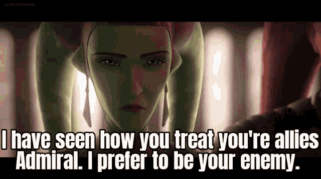 i have seen how you treat you 're allies admiral . i prefer to be your enemy .