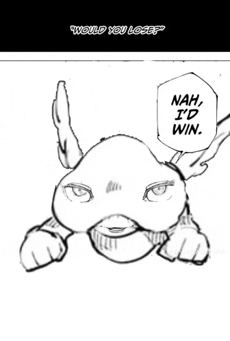 a black and white drawing of a rabbit with the words " would you lose nah i 'd win " below it