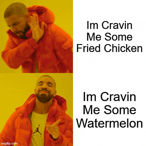 a drake meme that says i 'm cravin me some fried chicken i 'm cravin me some watermelon