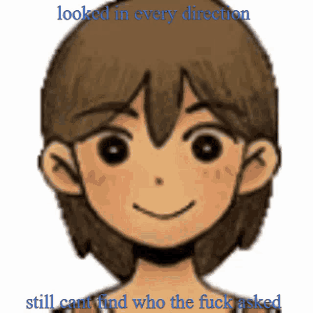 a cartoon character with the words " looked in every direction still cant find who the fuck asked " on the bottom