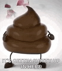 a pile of poop with arms and legs is dancing and says `` it 's gettin ' shitty up in here '' .