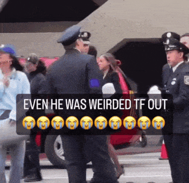 a man in a police uniform stands in front of a crowd with a caption that says even he was weirded tf out