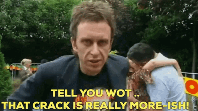 a man in a suit says tell you wot that crack is really more ish