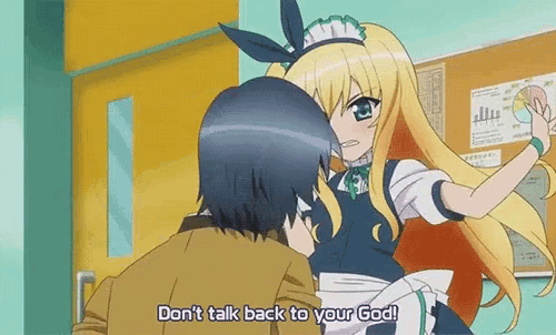 a girl in a maid outfit says " don 't talk back to your god " to a man