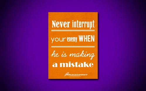 an orange sign that says " never interrupt your enemy when he is making a mistake "