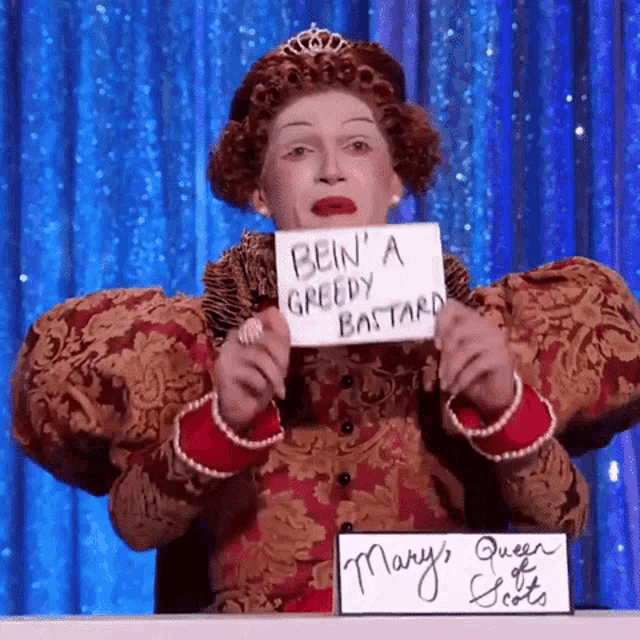 mary 's queen of scots is holding a sign that says ' bein ' a greedy bastard '