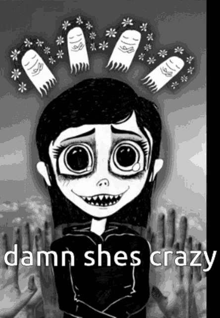 a black and white drawing of a girl with ghosts coming out of her head and the words " damn shes crazy "