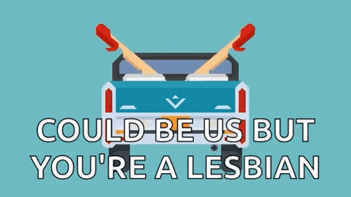 an illustration of a truck with the words " could be us but you 're a lesbian " on the bottom