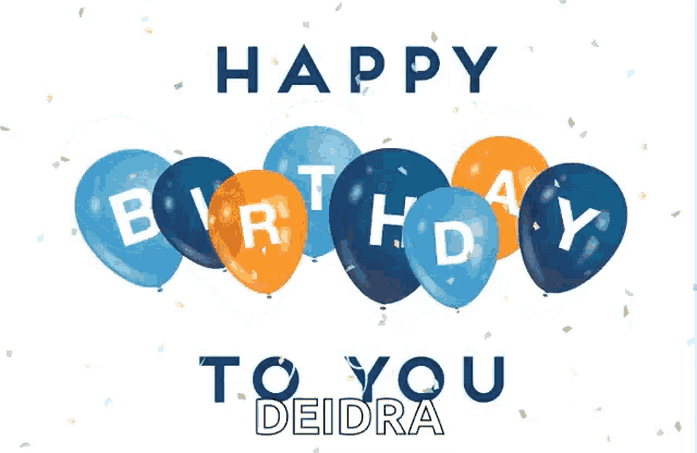 a birthday card with blue and orange balloons and the words happy birthday to you deidra
