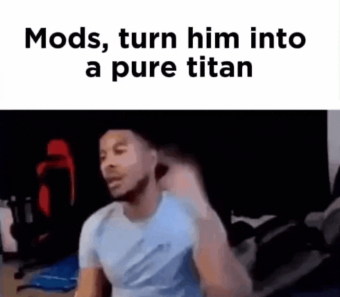 a man in a blue shirt is standing in a dark room with the words `` mods , turn him into a pure titan '' .