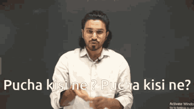a man in a white shirt says pucha kisi ne ?