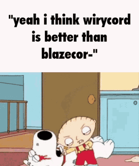 a cartoon of stewie and a dog with the words " yeah i think wirycord is better than blazecor "