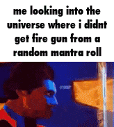 a meme of a man looking into the universe where i didn t get fire gun from a random mantra roll .