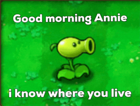a picture of a plant with the words " good morning annie i know where you live " below it