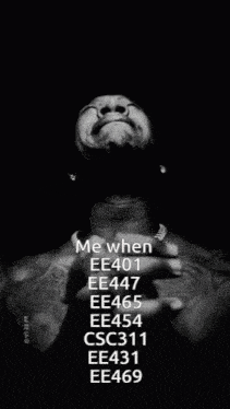 a black and white photo of a man with the words me when ee401 ee447 ee465 ee454