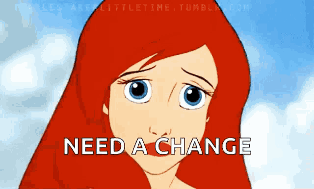 a picture of ariel from the little mermaid with the words need a change above her
