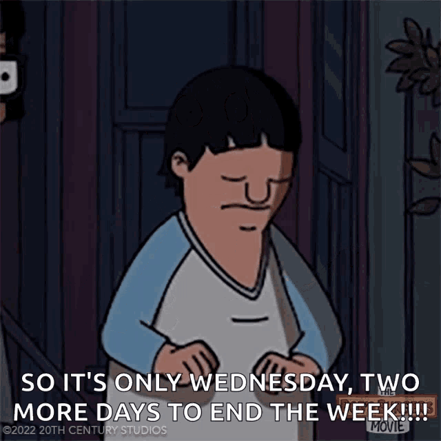bob 's burgers says it 's only wednesday two more days to end the week !!!