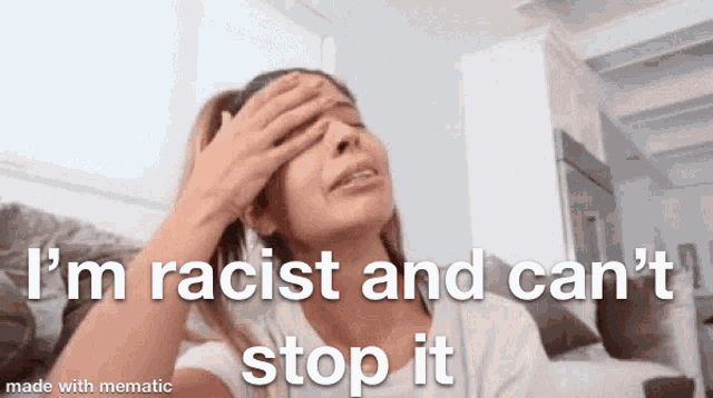 a woman is crying and covering her face with her hand and the words i 'm racist and can 't stop it