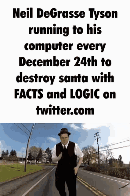 neil degrasse tyson is running to his computer every december 24th to destroy santa with facts and logic on twitter.com .