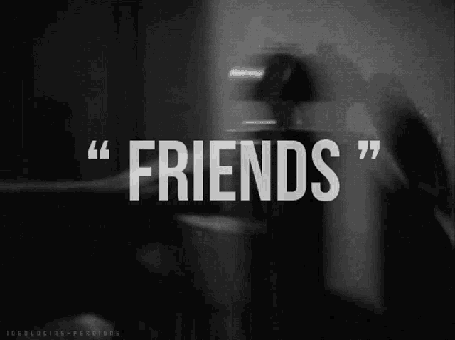 a black and white photo with the words friends on it