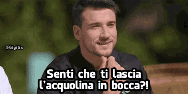 a man says senti che ti lascia l' acquolina in bocca