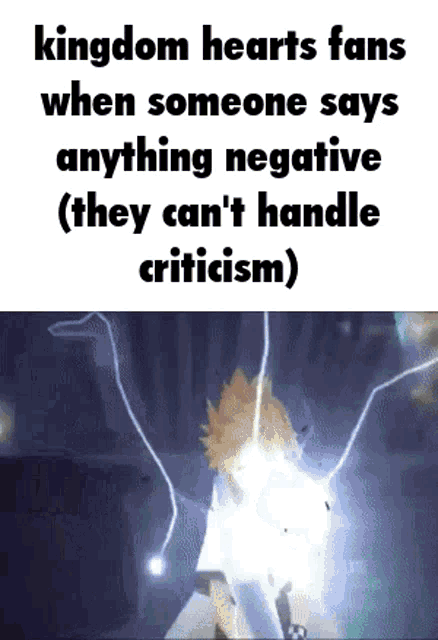 kingdom hearts fans when someone says anything negative they can 't handle criticism