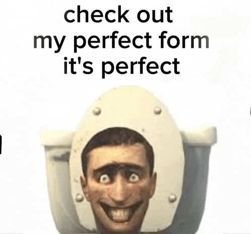 a cartoon man is sitting in a toilet with the words check out my perfect form it 's perfect above him